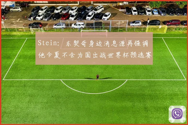 Stein：东契奇身边消息源再强调 他今夏不会为国出战世界杯预选赛