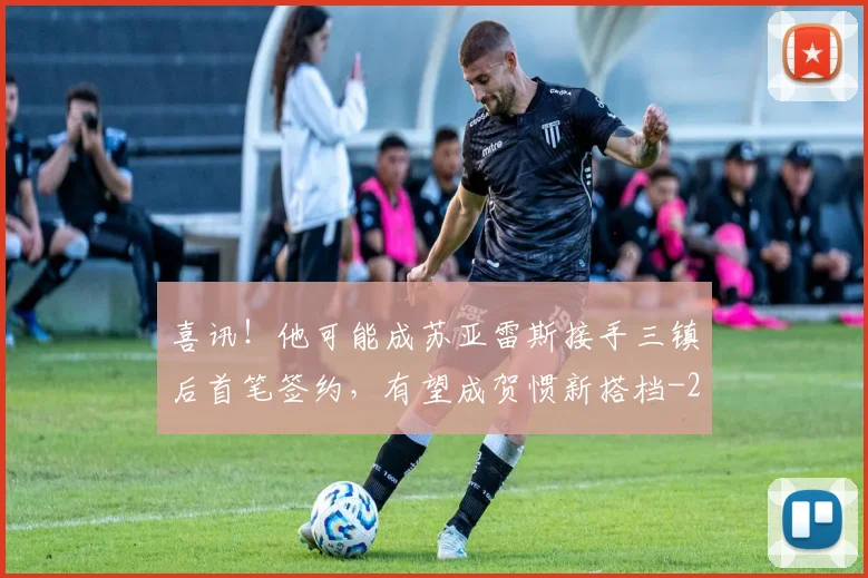 喜讯！他可能成苏亚雷斯接手三镇后首笔签约，有望成贺惯新搭档