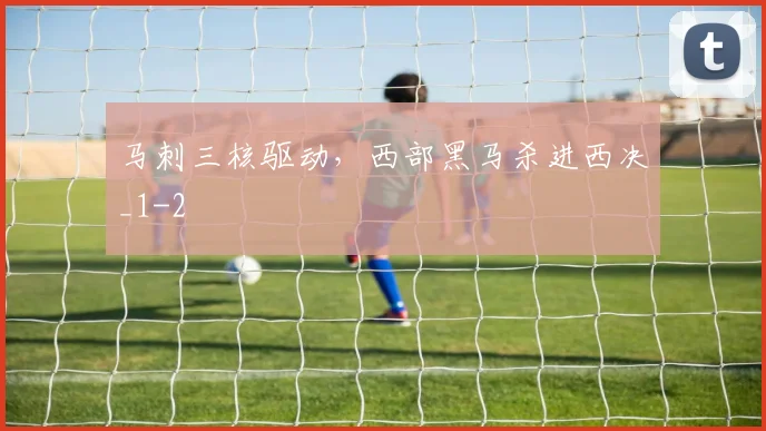 马刺三核驱动,西部黑马杀进西决_1
