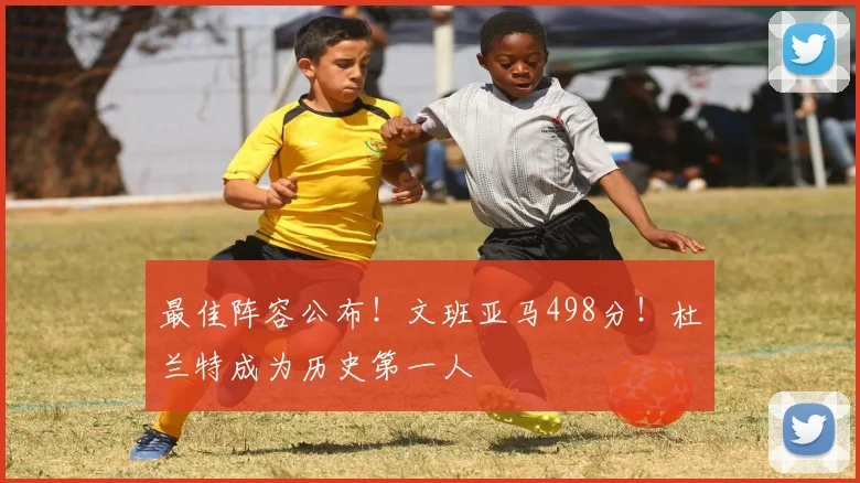 最佳阵容公布！文班亚马498分！杜兰特成为历史第一人