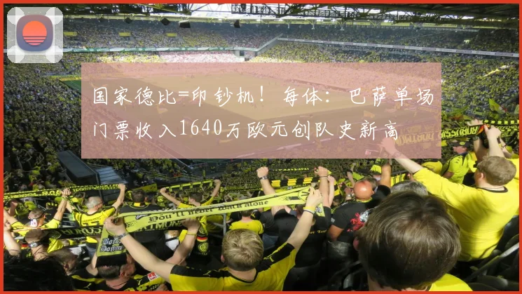 国家德比=印钞机！每体：巴萨单场门票收入1640万欧元创队史新高