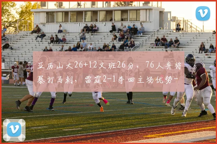 亚历山大26+12文班26分，76人弃将暴打马刺，雷霆2-1夺回主场优势