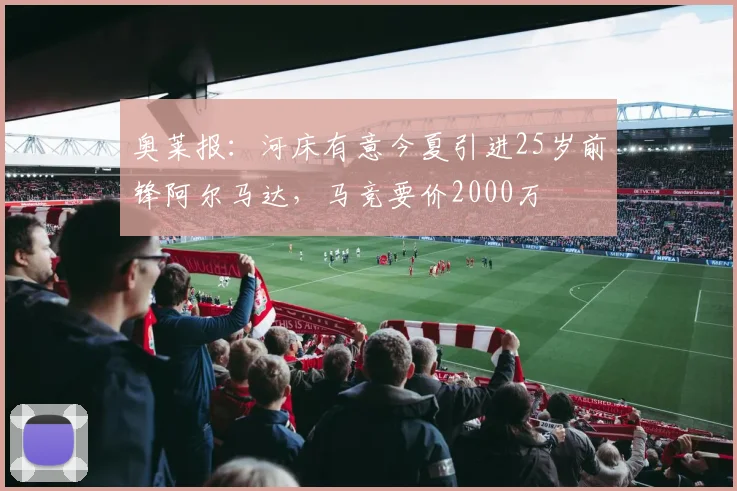 奥莱报:河床有意今夏引进25岁前锋阿尔马达,马竞要价2000万